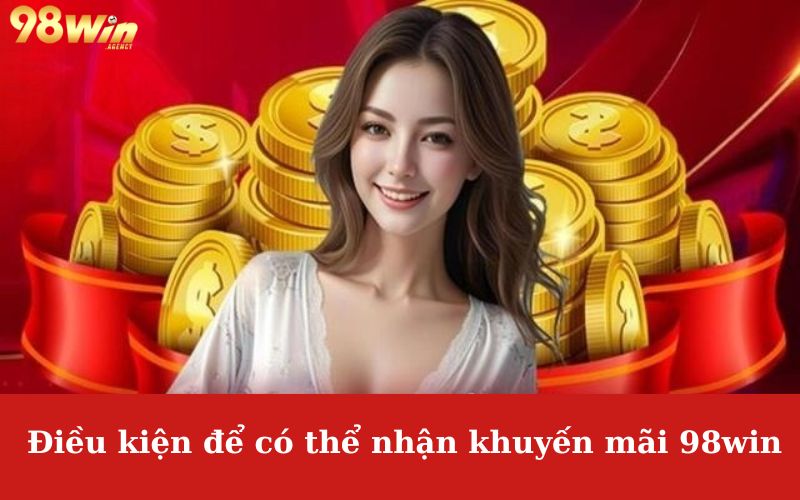 Điều kiện để có thể nhận khuyến mãi 98win