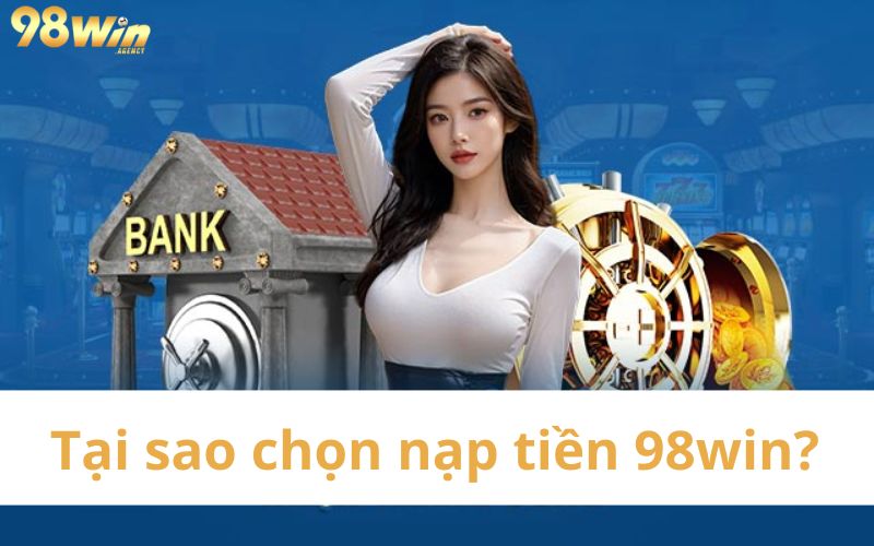 Nạp tiền 98win mang đến nhiều lợi ích tuyệt vời