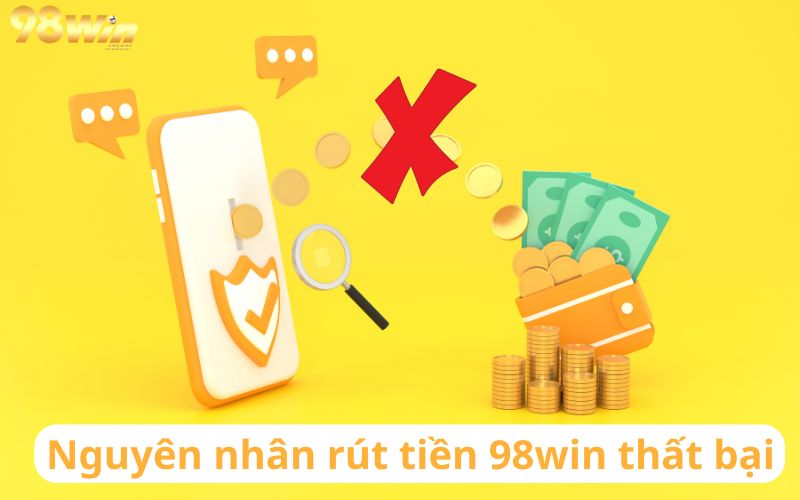 Nguyên nhân rút tiền 98win thất bại 