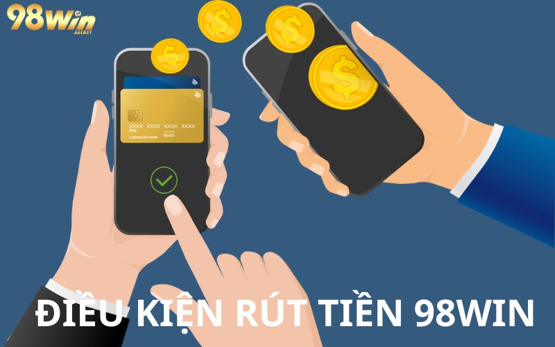 Những điều kiện rút tiền 98win do nhà cái đưa ra