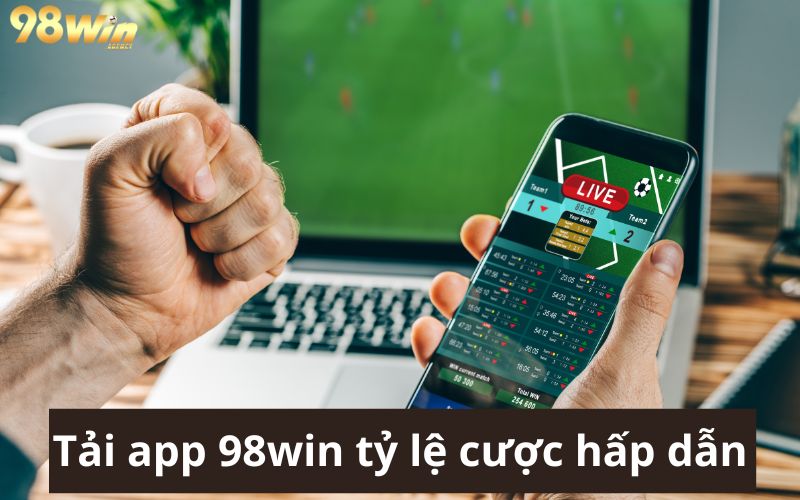 Tải app 98win với tỷ lệ cược hấp dẫn