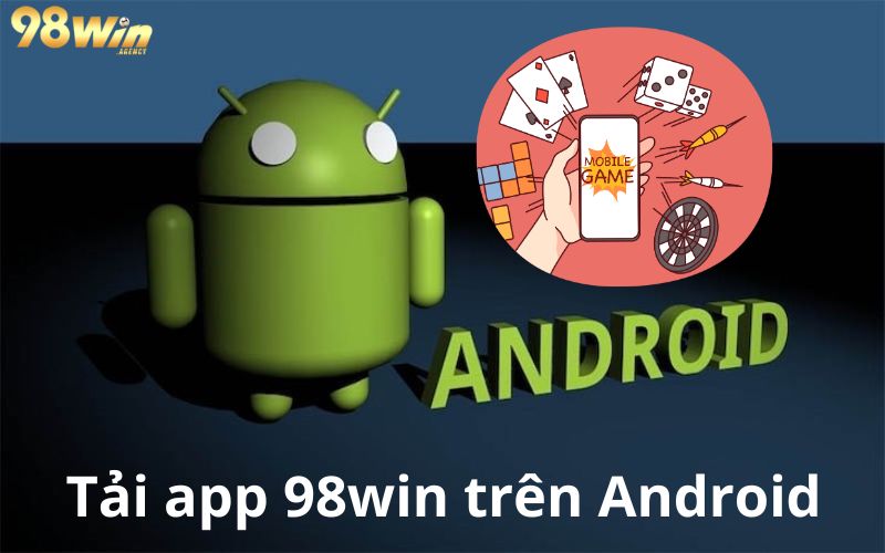 Tải app 98win về dế yêu trên hệ điều hành Android